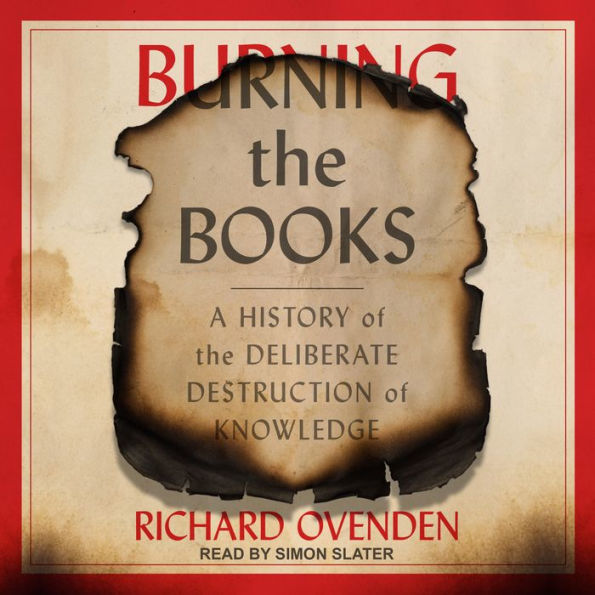 Burning the Books: A History of the Deliberate Destruction of Knowledge