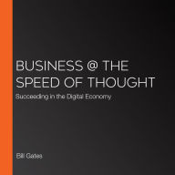 Business @ the Speed of Thought: Succeeding in the Digital Economy