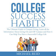 College Success Habits: The Ultimate Guide to Campus Living, Learn all the Information About Living On and Off Campus and How it Can Help You Have a Successful College Life.
