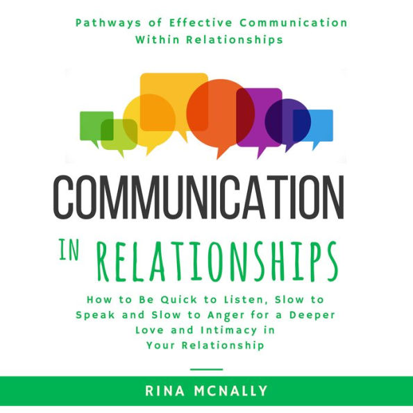 Communication in Relationships: How to Be Quick to Listen, Slow to Speak and Slow to Anger for a Deeper Love and Intimacy in Your Relationship