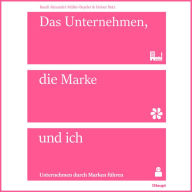 Das Unternehmen, die Marke und ich: Unternehmen durch Marken führen