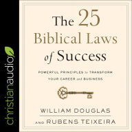 The 25 Biblical Laws of Success: Powerful Principles to Transform Your Career and Business