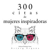 300 citas de mujeres inspiradoras: Colección las mejores citas