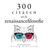 300 citaten uit de renaissancefilosofie: Verzameling van de mooiste citaten