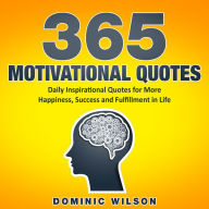 365 Motivational Quotes: Daily Inspirational Quotes to Have More Happiness, Success and Fulfillment in Life