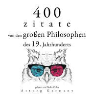 400 Zitate von den großen Philosophen des 19. Jahrhunderts: Sammlung bester Zitate