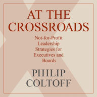 At the Crossroads: Not-for-Profit Leadership Strategies for Executives and Boards