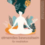 Atmendes Bewusstsein für Meditation: die beste Entspannung