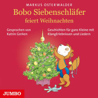 Bobo Siebenschläfer feiert Weihnachten: Geschichten für ganz Kleine mit KlangErlebnissen und Liedern