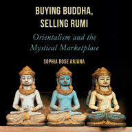 Buying Buddha, Selling Rumi: Orientalism and the Mystical Marketplace