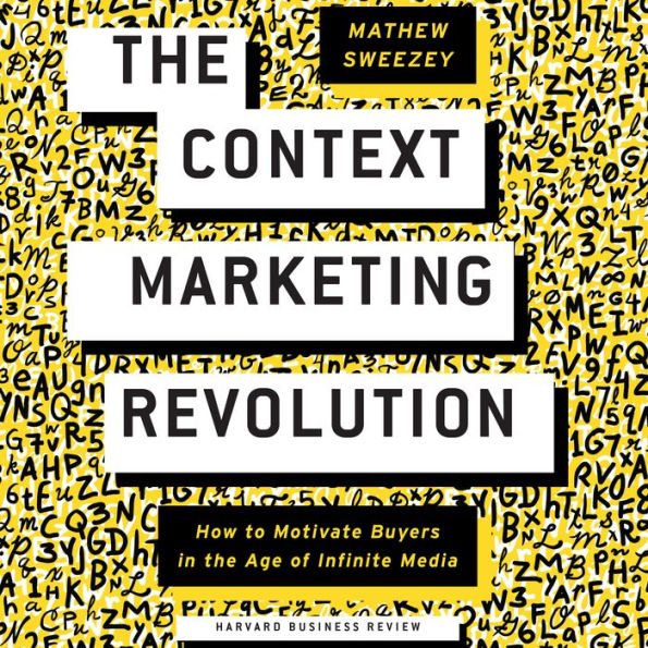 Context Marketing Revolution: How to Motivate Buyers in the Age of Infinite Media
