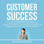 Customer Success: The Essential Guide On How to Deal With Difficult Customers, Learn Effective Customer Service Techniques and Strategies on How You Can Win Difficult Customers