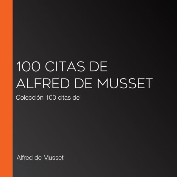 100 citas de Alfred de Musset: Colección 100 citas de