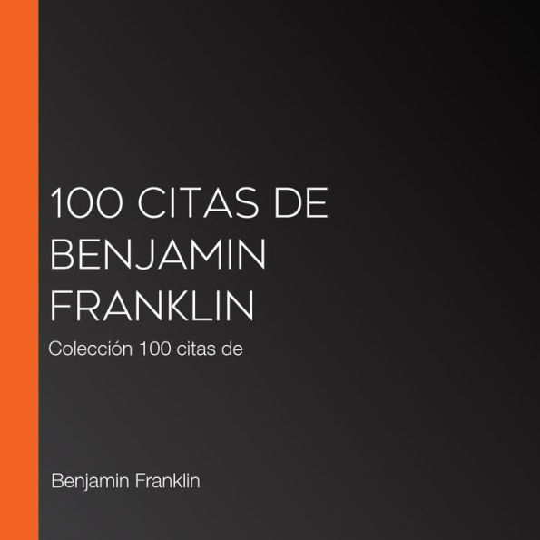 100 citas de Benjamin Franklin: Colección 100 citas de