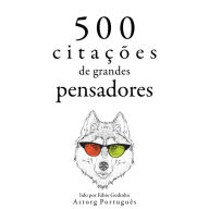 500 citações de grandes pensadores: Recolha as melhores citações