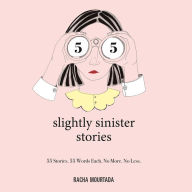 55 Slightly Sinister Stories: 55 Stories. 55 Words Each. No More. No Less.