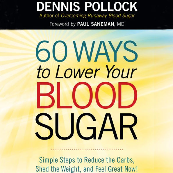 60 Ways to Lower Your Blood Sugar: Simple Steps to Reduce the Carbs, Shed the Weight, and Feel Great Now!