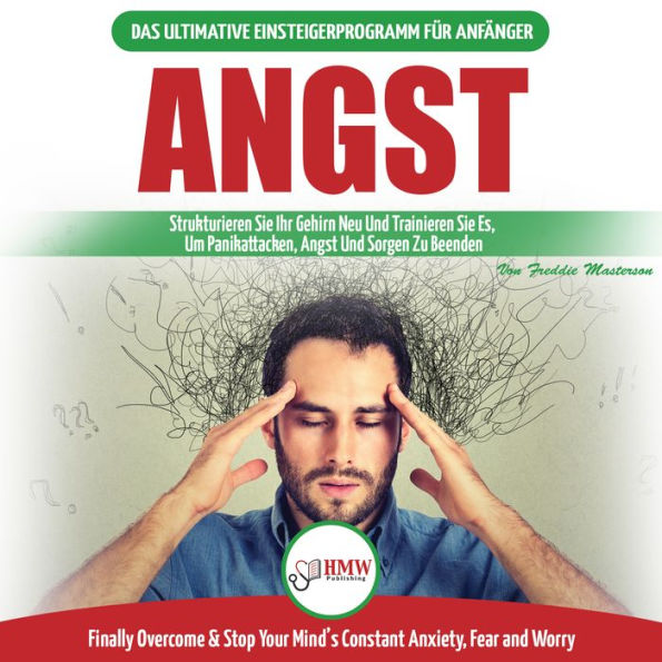 Angst: Leitfaden Zur Neuverdrahtung Ihrer Ängstlichen Gehirn- Und Panikattacke-störungen - Tägliche Strategien, Um Ihre Ständigen Ängste Und Sorgen Zu Stoppen (Bücher In Deutsch/Anxiety German Book)