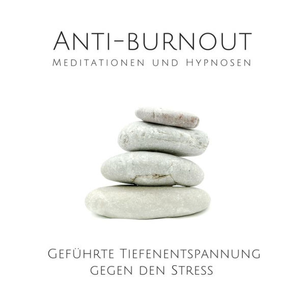 Anti-Burnout: Meditationen und Hypnosen: Geführte Tiefenentspannung gegen den Stress