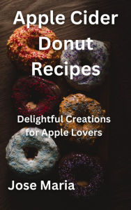 Title: Apple Cider Donut Recipes, Author: Jose Maria
