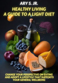 Title: Healthy Living: A Guide to a Light Diet, Author: Ary S.