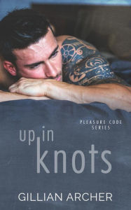 Title: Up In Knots (Pleasure Code, #2), Author: Gillian Archer