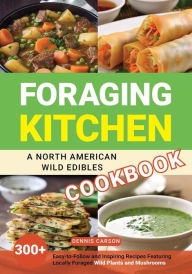 Title: Foraging Kitchen: A North American Wild Edibles Cookbook, Author: Dennis Carson