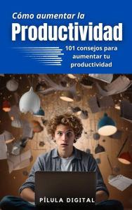 Title: Cómo aumentar la productividad, Author: Pílula Digital