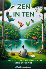 Title: Zen in Ten: Daily Rituals to Find Calm Amidst Chaos, Author: PinnacleReads