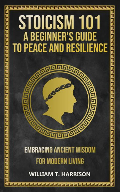 Stoicism 101: A Beginner's Guide To Peace And Resilience By William T ...