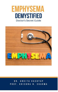 Title: Emphysema Demystified: Doctor's Secret Guide, Author: Dr. Ankita Kashyap
