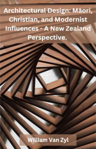 Title: Architectural Design: Maori, Christian, and Modernist Influences - A New Zealand Perspective., Author: William Van Zyl