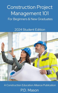 Title: Construction Project Management 101: For Beginners & New Graduates, Author: P.D. Mason