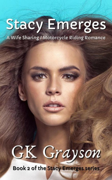 Stacy Emerges A Wife Sharing Motorcycle Riding Romance By Gk Grayson