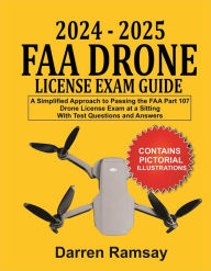 Title: 2024 - 2025 FAA Drone License Exam Guide: A Simplified Approach to Passing the FAA Part 107 Drone License Exam at a sitting With Test Questions and Answers, Author: Darren Ramsay