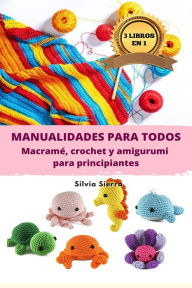 Title: 3 libros en 1: Manualidades para todos: macramé, crochet y amigurumi para principiantes, Author: Silvia Sierra