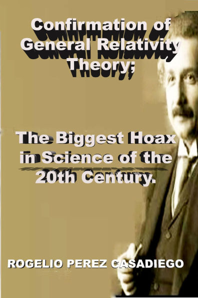 Confirmation of General Relativity Theory; The Biggest Hoax in Science of the 20th Century.
