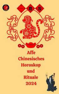 Title: Affe Chinesisches Horoskop und Rituale 2024, Author: Alina A Rubi