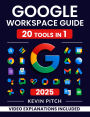 Google Workspace Guide: Unlock Every Google App - Elevate Efficiency with Exclusive Tips, Time-Savers & Step-by-Step Screenshots for Quick Mastery