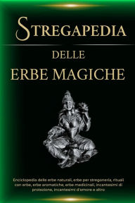 Title: Stregapedia delle Erbe Magiche. Enciclopedia delle erbe naturali, erbe per stregoneria, rituali con erbe, erbe medicinali e altro, Author: Esencia Esotérica
