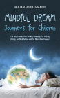 Mindful Dream Journeys for Children the Most Beautiful Fantasy Journeys for Falling Asleep, for Meditation and for More Mindfulness