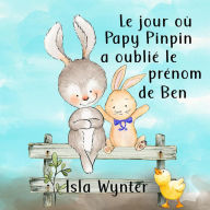 Title: Le jour où Papy Pinpin a oublié le prénom de Ben, Author: Isla Wynter