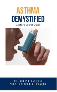 Title: Asthma Demystified: Doctor's Secret Guide, Author: Dr. Ankita Kashyap
