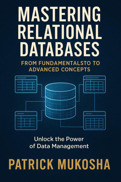 Mastering Relational Databases: From Fundamentals to Advanced Concepts (GoodMan, #1)