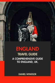 Title: England Travel Guide: A Comprehensive Guide to England, UK, Author: Daniel Windsor