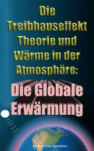 Title: Die Treibhauseffekt-Theorie und Wärme in der Atmosphäre: Die Globale Erwärmung, Author: ROGELIO PEREZ CASADIEGO