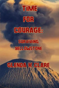 Title: Time for Courage: Surviving Yellowstone (Young People Who Dared, #1), Author: Glenda K Clare
