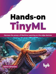 Title: Hands-on TinyML: Harness the Power of Machine Learning on The Edge Devices, Author: Rohan Banerjee