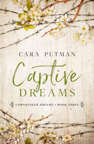 Title: Captive Dreams (Cornhusker Dreams, #3), Author: Cara Putman