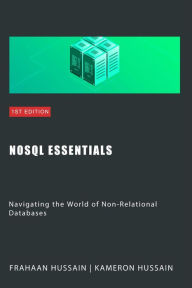 Title: NoSQL Essentials: Navigating the World of Non-Relational Databases, Author: Kameron Hussain